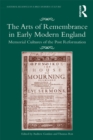 The Arts of Remembrance in Early Modern England : Memorial Cultures of the Post Reformation - eBook