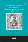 The African Prester John and the Birth of Ethiopian-European Relations, 1402-1555 - eBook
