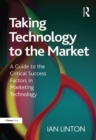Taking Technology to the Market : A Guide to the Critical Success Factors in Marketing Technology - eBook