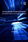Su-un and His World of Symbols : The Founder of Korea's First Indigenous Religion - eBook