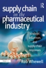 Supply Chain in the Pharmaceutical Industry : Strategic Influences and Supply Chain Responses - eBook