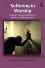 Suffering in Worship : Anglican Liturgy in Relation to Stories of Suffering People - eBook