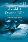 Should A Doctor Tell? : The Evolution of Medical Confidentiality in Britain - eBook