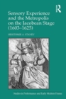 Sensory Experience and the Metropolis on the Jacobean Stage (1603-1625) - eBook