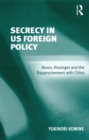 Secrecy in US Foreign Policy : Nixon, Kissinger and the Rapprochement with China - eBook