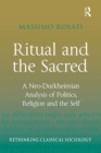Ritual and the Sacred : A Neo-Durkheimian Analysis of Politics, Religion and the Self - eBook