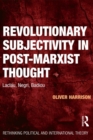 Revolutionary Subjectivity in Post-Marxist Thought : Laclau, Negri, Badiou - eBook