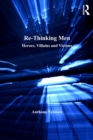 Re-Thinking Men : Heroes, Villains and Victims - eBook