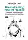 Reconstructing Medical Practice : Engagement, Professionalism and Critical Relationships in Health Care - eBook