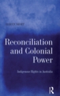 Reconciliation and Colonial Power : Indigenous Rights in Australia - eBook