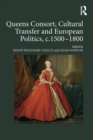 Queens Consort, Cultural Transfer and European Politics, c.1500-1800 - eBook