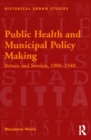 Public Health and Municipal Policy Making : Britain and Sweden, 1900-1940 - eBook