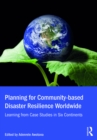 Planning for Community-based Disaster Resilience Worldwide : Learning from Case Studies in Six Continents - eBook