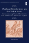 Ovidian Bibliofictions and the Tudor Book : Metamorphosing Classical Heroines in Late Medieval and Renaissance England - eBook
