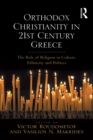Orthodox Christianity in 21st Century Greece : The Role of Religion in Culture, Ethnicity and Politics - eBook
