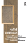 Native Christians : Modes and Effects of Christianity among Indigenous Peoples of the Americas - eBook
