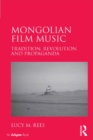 Mongolian Film Music : Tradition, Revolution and Propaganda - Lucy M. Rees
