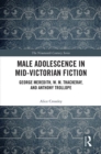 Male Adolescence in Mid-Victorian Fiction : George Meredith, W. M. Thackeray, and Anthony Trollope - eBook