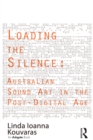 Loading the Silence: Australian Sound Art in the Post-Digital Age - eBook
