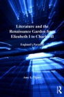 Literature and the Renaissance Garden from Elizabeth I to Charles II : England's Paradise - eBook