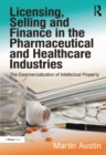 Licensing, Selling and Finance in the Pharmaceutical and Healthcare Industries : The Commercialization of Intellectual Property - eBook