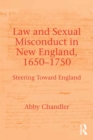 Law and Sexual Misconduct in New England, 1650-1750 : Steering Toward England - eBook