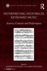 Interpreting Historical Keyboard Music : Sources, Contexts and Performance - eBook