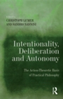 Intentionality, Deliberation and Autonomy : The Action-Theoretic Basis of Practical Philosophy - eBook