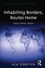 Inhabiting Borders, Routes Home : Youth, Gender, Asylum - eBook