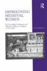 Imprisoning Medieval Women : The Non-Judicial Confinement and Abduction of Women in England, c.1170-1509 - eBook