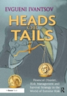 Heads or Tails : Financial Disaster, Risk Management and Survival Strategy in the World of Extreme Risk - eBook