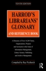 Harrod's Librarians' Glossary and Reference Book : A Directory of Over 10,200 Terms, Organizations, Projects and Acronyms in the Areas of Information Management, Library Science, Publishing and Archiv - eBook