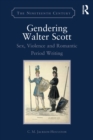 Gendering Walter Scott : Sex, Violence and Romantic Period Writing - eBook