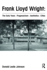 Frank Lloyd Wright : The Early Years : Progressivism : Aesthetics : Cities - eBook