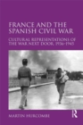 France and the Spanish Civil War : Cultural Representations of the War Next Door, 1936-1945 - eBook