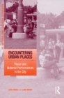 Encountering Urban Places : Visual and Material Performances in the City - eBook