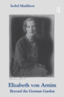 Elizabeth von Arnim : Beyond the German Garden - Isobel Maddison