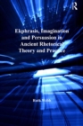 Ekphrasis, Imagination and Persuasion in Ancient Rhetorical Theory and Practice - eBook