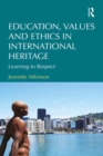 Education, Values and Ethics in International Heritage : Learning to Respect - eBook
