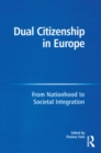 Dual Citizenship in Europe : From Nationhood to Societal Integration - eBook