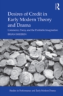 Desires of Credit in Early Modern Theory and Drama : Commerce, Poesy, and the Profitable Imagination - eBook