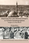 Depicting the Late Ottoman Empire in Turkish Autobiographies : Images of a Past World - eBook