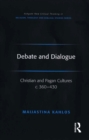 Debate and Dialogue : Christian and Pagan Cultures c. 360-430 - eBook
