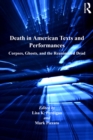 Death in American Texts and Performances : Corpses, Ghosts, and the Reanimated Dead - eBook