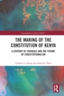 The Making of the Constitution of Kenya : A Century of Struggle and the Future of Constitutionalism - eBook