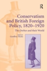 Conservatism and British Foreign Policy, 1820-1920 : The Derbys and their World - eBook