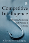 Competitive Intelligence : Gathering, Analysing and Putting it to Work - eBook