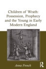 Children of Wrath: Possession, Prophecy and the Young in Early Modern England - eBook