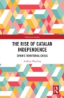 The Rise of Catalan Independence : Spain's Territorial Crisis - eBook