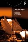 Car Troubles : Critical Studies of Automobility and Auto-Mobility - eBook